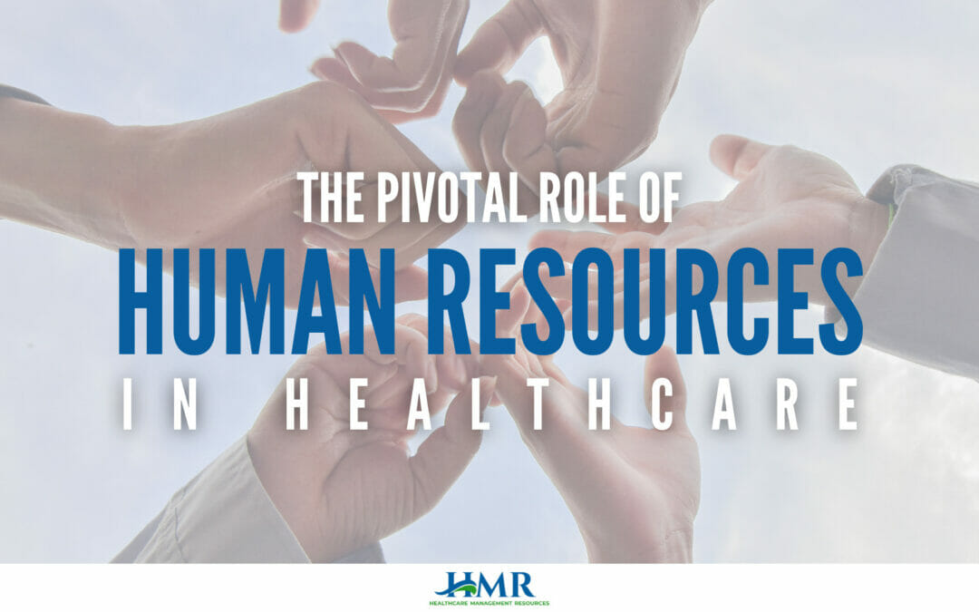 The Pivotal Role of Human Resources In Healthcare