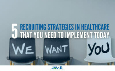 5 Recruiting Strategies In Healthcare That You Need To Implement Today