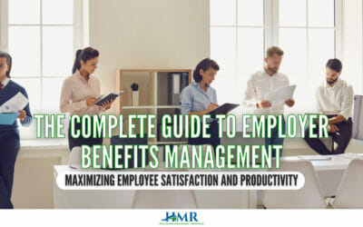 The Complete Guide to Employer Benefits Management: Maximizing Employee Satisfaction and Productivity