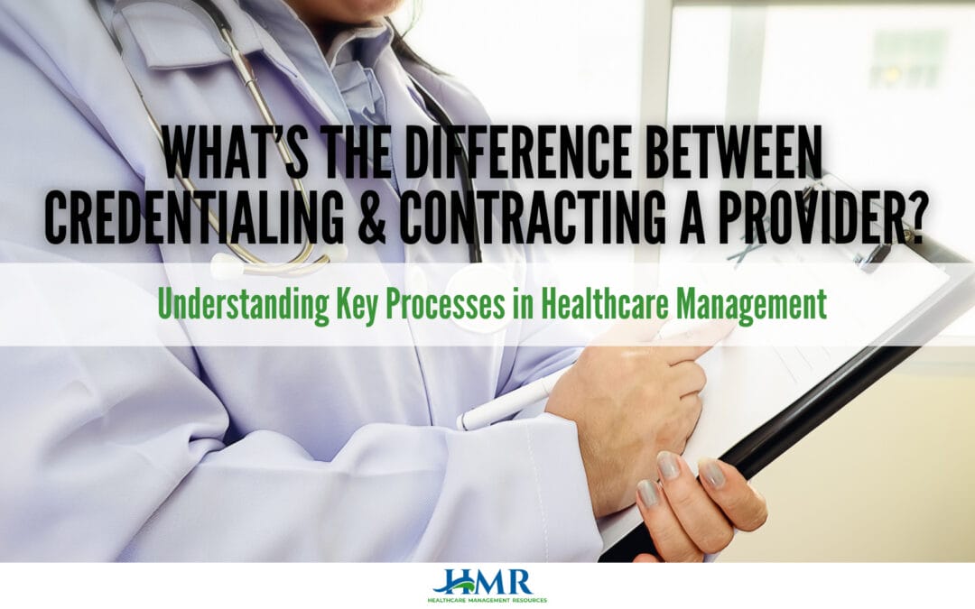 What’s the Difference Between Credentialing & Contracting a Provider? Understanding Key Processes in Healthcare Management